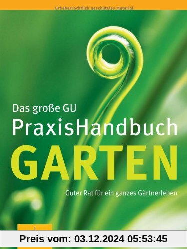 Garten, Das große GU PraxisHandbuch: Guter Rat für ein ganzes Gärtnerleben (GU Garten Extra)