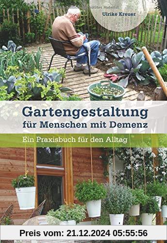 Gartengestaltung für Menschen mit Demenz: Ein Praxisbuch für den Alltag