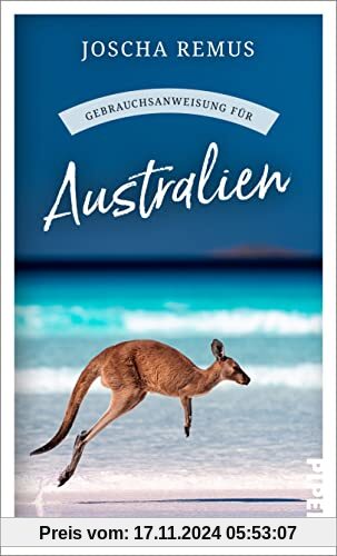 Gebrauchsanweisung für Australien: Aktualisierte und erweiterte Neuausgabe 2023 – Der beliebte Reiseführer für den Australien-Urlaub jetzt mit neuen Texten zu Tasmanien und Westaustralien