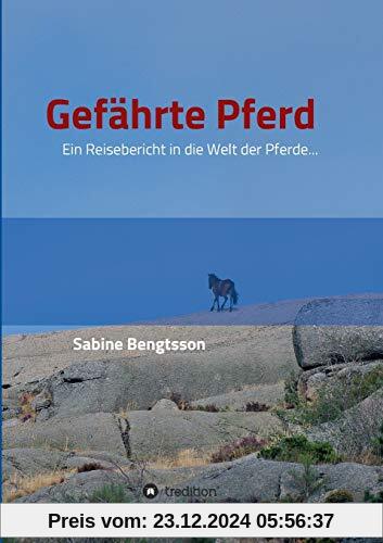 Gefährte Pferd: Ein Reisebericht in die Welt der Pferde... Sie zählen mit zu den ältesten Begleitern der Menschen, ohne Pferde wäre unsere kulturgeschichtliche Entwicklung völlig anders verlaufen.