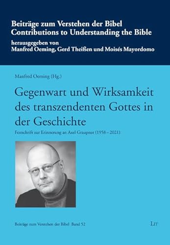 Gegenwart und Wirksamkeit des transzendenten Gottes in der Geschichte: Festschrift zur Erinnerung an Axel Graupner (1958-2021) (Beiträge zum Verstehen ... / Contributions to Understanding the Bible) von Lit Verlag