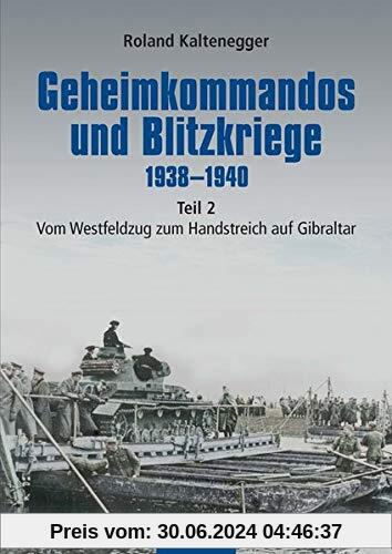 Geheimkommandos und Blitzkriege 1938-1940 Teil 2: Vom Westfeldzug zum Handstreich auf Gibraltar (Flechsig - Geschichte/Zeitgeschichte)