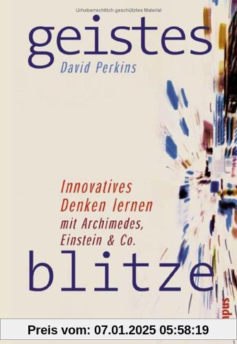 Geistesblitze: Innovatives Denken lernen mit Archimedes, Einstein & Co.