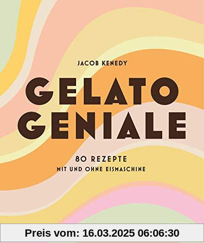 Gelato Geniale: 80 Rezepte mit und ohne Eismaschine