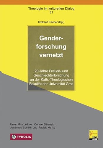 Genderforschung vernetzt: 20 Jahre Frauen- und Geschlechterforschung an der Kath.-Theologischen Fakultät der Universität Graz (Theologie im kulturellen Dialog, Band 31)