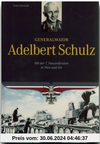 Generalmajor Adelbert Schulz: Mit der 7. Panzerdivision in West und Ost