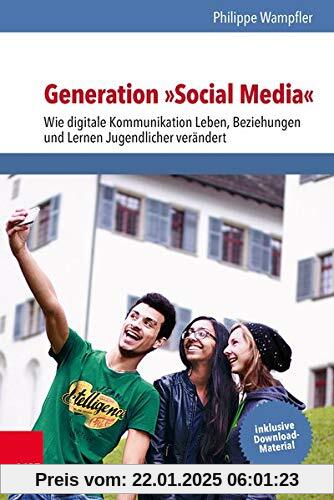 Generation »Social Media«: Wie digitale Kommunikation Leben, Beziehungen und Lernen Jugendlicher verändert