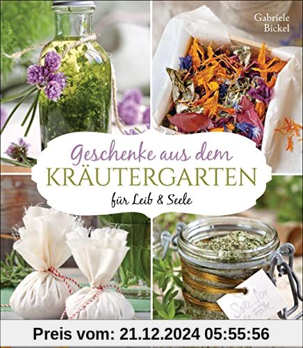 Geschenke aus dem Kräutergarten für Leib & Seele: Essige, Würzöle, Kräutersalze, Weine, Elixiere, Tees, Kräuterbäder