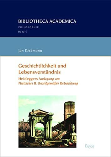 Geschichtlichkeit und Lebensverst�ndnis: Heideggers Auslegung von Nietzsches II. Unzeitgem��er...