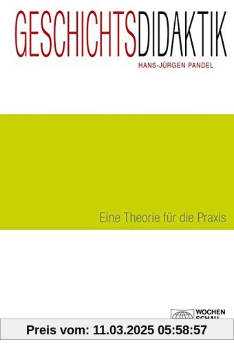 Geschichtsdidaktik: Eine Theorie für die Praxis (Forum Historisches Lernen)