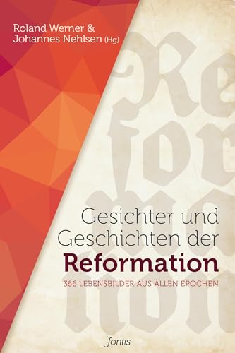 Gesichter und Geschichten der Reformation: 366 Lebensbilder aus allen Epochen von fontis