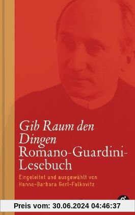 Gib Raum den Dingen: Romano-Guardini-Lesebuch