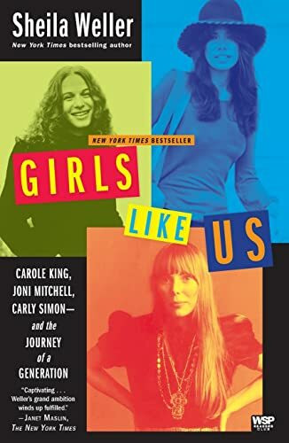 Girls Like Us: Carole King, Joni Mitchell, Carly Simon--and the Journey of a Generation