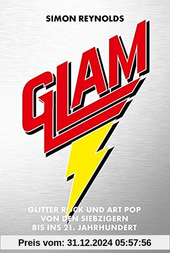 Glam: Glitter Rock und Art Pop von den Siebzigern bis ins 21. Jahrhundert