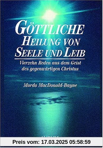 Göttliche Heilung von Seele und Leib: Vierzehn Reden aus dem Geist des gegenwärtigen Christus