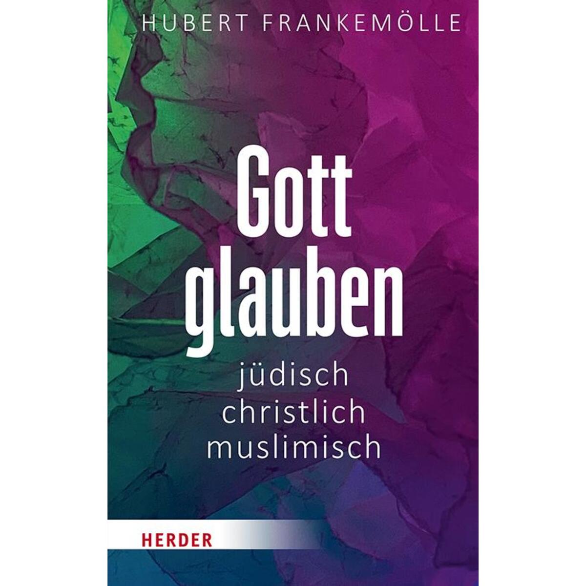 Gott glauben - jüdisch, christlich, muslimisch von Herder Verlag GmbH