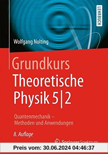 Grundkurs Theoretische Physik 5/2: Quantenmechanik - Methoden und Anwendungen (Springer-Lehrbuch)