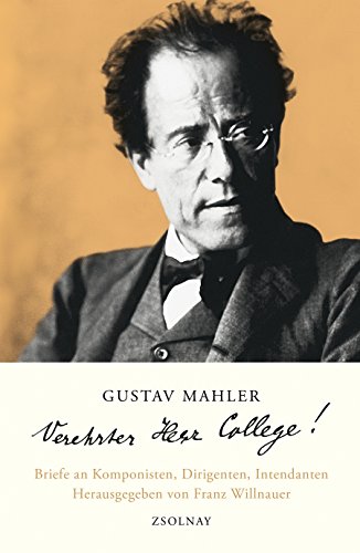 Gustav Mahler "Verehrter Herr College!": Briefe an Komponisten, Dirigenten, Intendanten von Paul Zsolnay Verlag