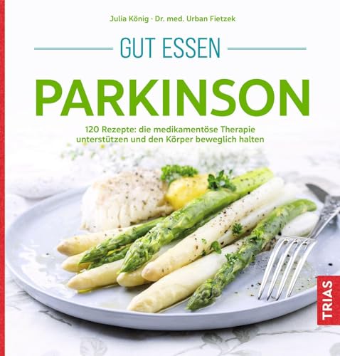 Gut essen Parkinson: 120 Rezepte: die medikamentöse Therapie unterstützen und den Körper beweglich halten (Köstlich essen)