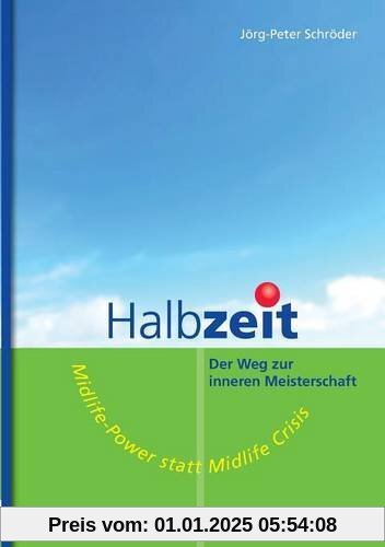 Halbzeit - Der Weg zur inneren Meisterschaft: Midlife-Power statt Midlife-Crisis