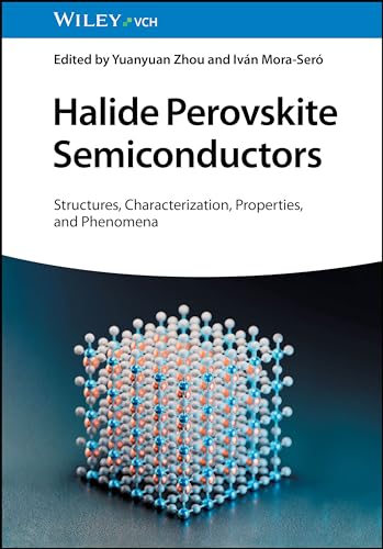 Halide Perovskite Semiconductors: Structures, Characterization, Properties, and Phenomena von Wiley-VCH