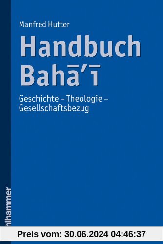 Handbuch Baha'i: Geschichte - Theologie - Gesellschaftsbezug