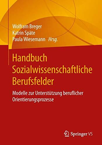 Handbuch Sozialwissenschaftliche Berufsfelder: Modelle zur Unterst�tzung beruflicher Orientier...