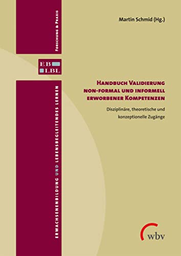 Handbuch Validierung non-formal und informell erworbener Kompetenzen: Disziplinäre, theoretische und konzeptionelle Zugänge (Erwachsenenbildung und lebensbegleitendes Lernen) von wbv Publikation