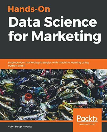 Hands-On Data Science for Marketing: Improve your marketing strategies with machine learning u...