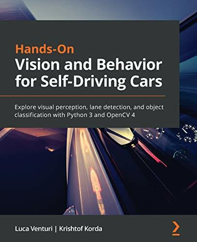 Hands-On Vision and Behavior for Self-Driving Cars: Explore visual perception, lane detection,...