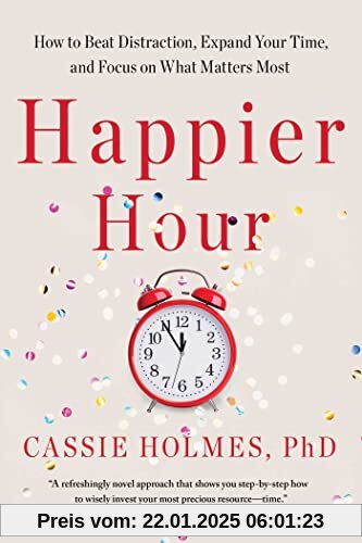 Happier Hour: How to Beat Distraction, Expand Your Time, and Focus on What Matters Most