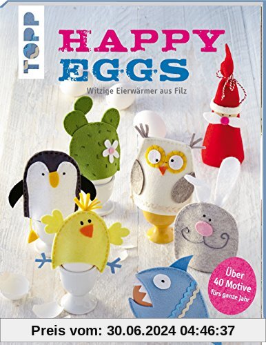 Happy Eggs (kreativ.kompakt.): Witzige Eierwärmer aus Filz fürs ganze Jahr