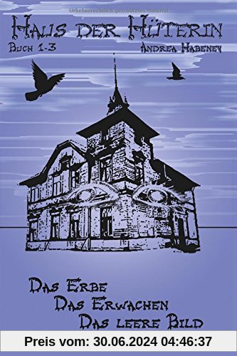 Haus der Hüterin. Buch 1-3.: Das Erbe. Das Erwachen. Das leere Bild.