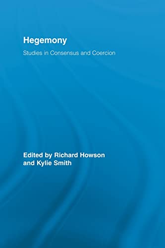 Hegemony: Studies in Consensus and Coercion (Routledge Studies in Social and Political Thought, 56, Band 56)