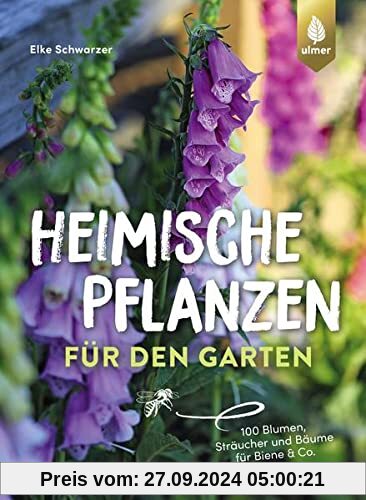 Heimische Pflanzen für den Garten: 100 Blumen, Sträucher und Bäume für Biene & Co.