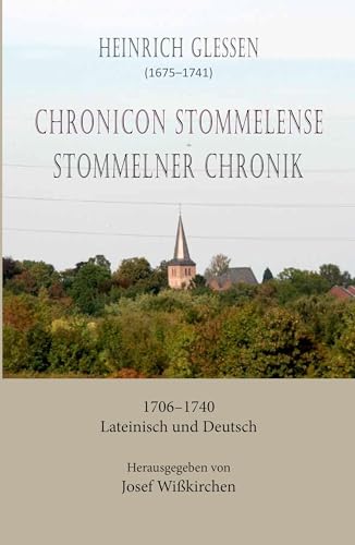 Heinrich Glessen (1675-1741): Chronicon Stommelense / Stommelner Chronik 1706-1740: Lateinisch und Deutsch. Herausgeben von Josef Wißkirchen von Aschendorff