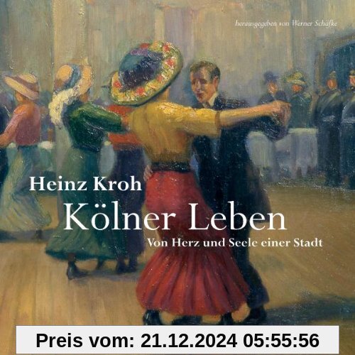 Heinz Kroh. Kölner Leben: Von Herz und Seele einer Stadt