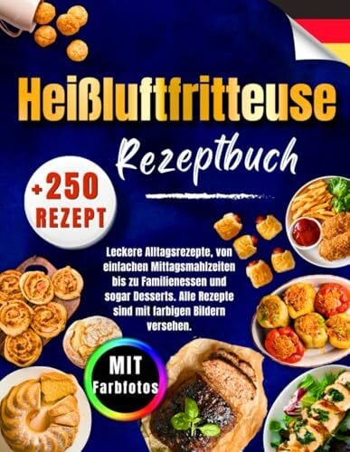 Heißluftfritteuse Rezeptbuch: +250 Superleichte, Leckere Alltagsrezepte, von einfachen Mittags...