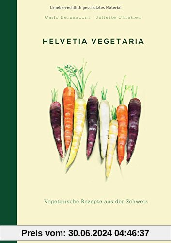 Helvetia Vegetaria: Vegetarische Rezepte aus der Schweiz