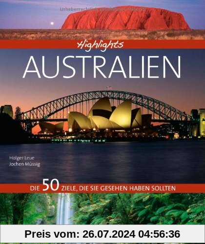Highlights Australien: Eine Reise in Bildern durch das südliche Land Australien, mit den 50 besten Reisezielen wie Sydney und dem Great Barrier Reef ... Die 50 Ziele, die Sie gesehen haben sollten