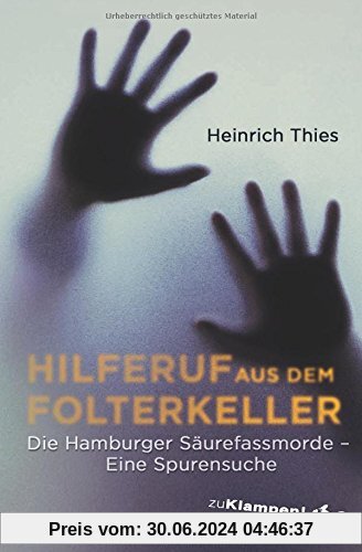 Hilferuf aus dem Folterkeller: Die Hamburger Säurefassmorde. Eine Spurensuche
