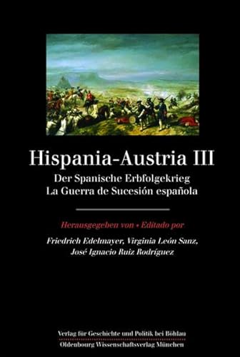 Hispania - Austria III: Der Spanische Erbfolgekrieg/La Guerra de Sucesión española (Studien zur Geschichte und Kultur der Iberischen und ... de los Países Ibéricos e Iberoamericanos)