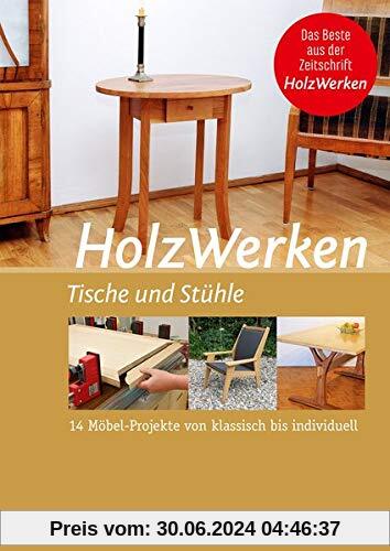 HolzWerken - Tische und Stühle: 14 Möbel-Projekte von klassisch bis individuell