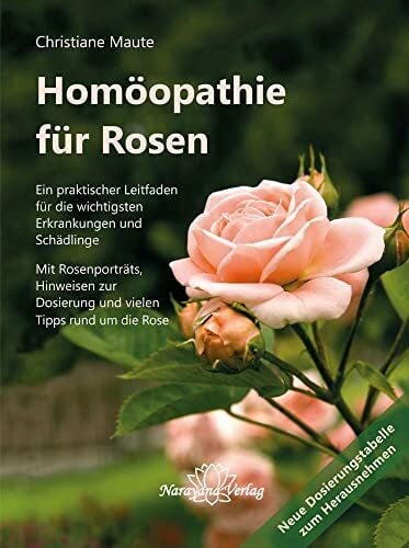 Homöopathie für Rosen: Ein praktischer Leitfaden für die wichtigsten Erkrankungen und Schädlin...