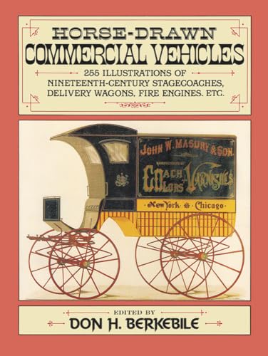 Horse-Drawn Commercial Vehicles: 255 Illustrations of Nineteenth-Century Stagecoaches, Delivery Wagons, Fire Engines, Etc. (Dover Pictorial Archive Series)
