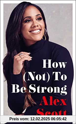 How (Not) To Be Strong: The inspirational instant Sunday Times Bestseller