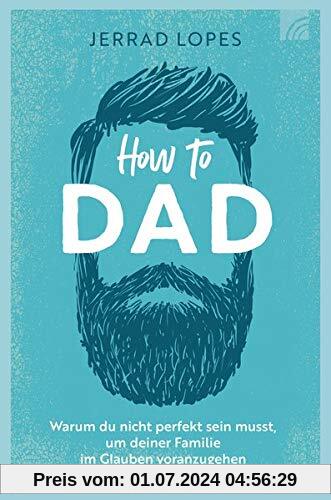 How to Dad: Warum du nicht perfekt sein musst, um deiner Familie im Glauben voranzugehen