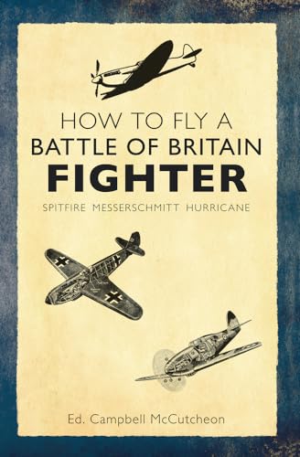 How to Fly a Battle of Britain Fighter: Spitfire, Messerschmitt, Hurricane