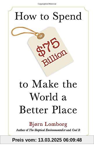 How to Spend $75 Billion to Make the World a Better Place