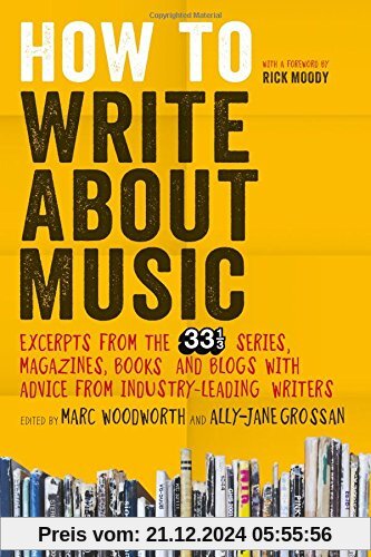 How to Write About Music: Excerpts from the 33 1/3 Series, Magazines, Books and Blogs with Advice from Industry-leading Writers